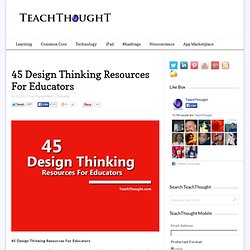 45 Design Thinking Resources For Educators