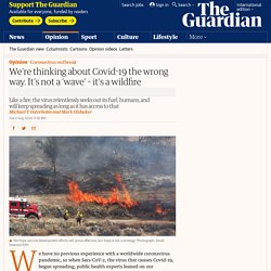 We're thinking about Covid-19 the wrong way. It's not a 'wave' – it's a wildfire
