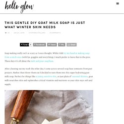 This Gentle DIY Goat Milk Soap Is Just What Winter Skin Needs