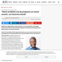 Thomas Kurian (CEO, Google Cloud) : "Notre ambition est de proposer un cloud ouvert... sur tous les clouds"