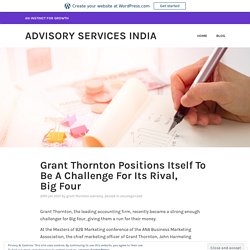 Grant Thornton Positions Itself To Be A Challenge For Its Rival, Big Four – Advisory Services India