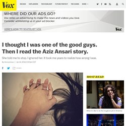 I thought I was one of the good guys. Then I read the Aziz Ansari story.