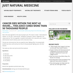 Cancer Dies Within The Next 42 Hours… This Juice Cured More Than 50 Thousand People! - Just Natural Medicine