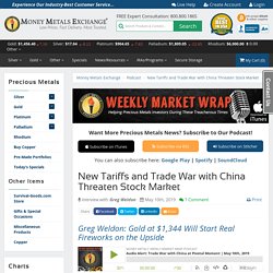 Trade War with China Threaten Stock Market; Greg Weldon: Gold at $1,344 Will Start Real Fireworks on Upside