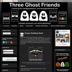 Three Ghost Friends: Oozy, Foamy, Overflowy Ghost