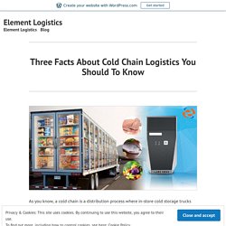 Three Facts About Cold Chain Logistics You Should To Know – Element Logistics