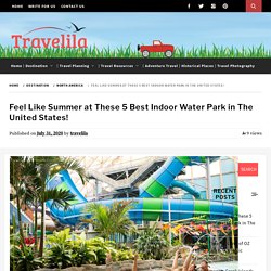 5 Most Thrilling and Memorable Indoor Water Park in America