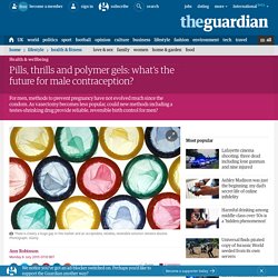 Pills, thrills and polymer gels: what's the future for male contraception?