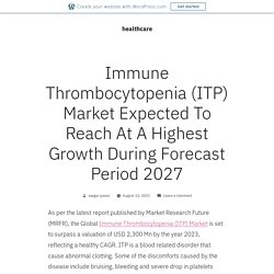 Immune Thrombocytopenia (ITP) Market Expected To Reach At A Highest Growth During Forecast Period 2027 – healthcare