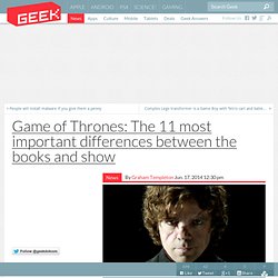 Game of Thrones: The 11 most important differences between the books and show
