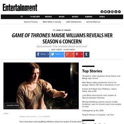 Game of Thrones: Maisie Williams reveals her season 6 concern