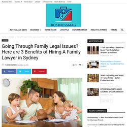 Going Through Family Legal Issues? Here are 3 Benefits of Hiring A Family Lawyer in Sydney - Businessmag