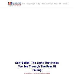 Self-Belief: The Light That Helps You See Through The Fear Of Failing - Business Untangled