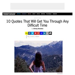 10 Quotes That Will Get You Through Any Difficult Time