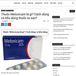 Thuốc Meloxicam là gì? Cách dùng và liều dùng thuốc ra sao?