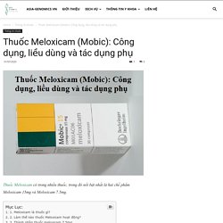 Thuốc Meloxicam (Mobic): Công dụng, liều dùng và tác dụng phụ