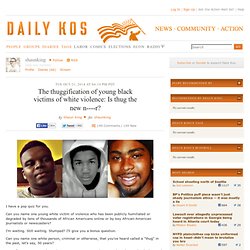 The thuggification of young black victims of white violence: Is thug the new n