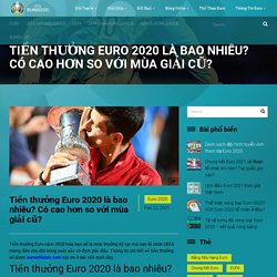 Tiền thưởng Euro 2020 là bao nhiêu? Có cao hơn so với mùa giải cũ?