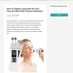 How To Tighten Loose Skin On Your Face And Neck With Various Treatments - Sone Solutions