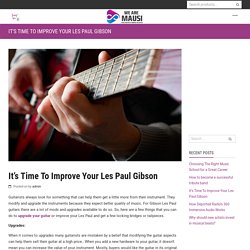It’s Time To Improve Your Les Paul Gibson
