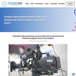 Timelapse video production services: Best way to document and showcase progress story of your project - Studio 52