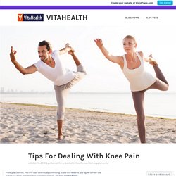 Tips For Dealing With Knee Pain – vitahealth