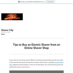 Tips to Buy an Electric Shaver from an Online Shaver Shop