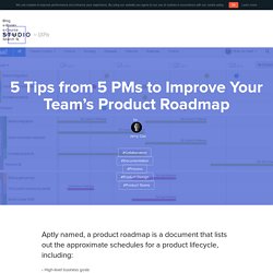5 Tips from 5 PMs to Improve Your Team's Product Roadmap