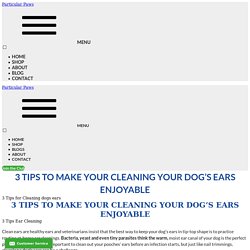 3 Tips for Making Ear Cleaning More Enjoyable for Dogs