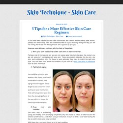 3 Tips for a More Effective Skin Care Regimen