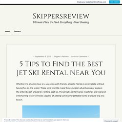 5 Tips to Find the Best Jet Ski Rental Near You – Skippersreview