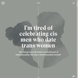 I’m tired of celebrating cis men who date trans women