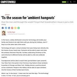 'Tis the season for 'ambient hangouts'