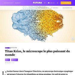 Titan Krios, le microscope le plus puissant du monde