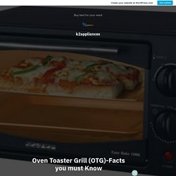 Oven Toaster Grill (OTG)-Facts you must Know – k2appliances