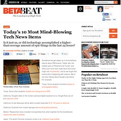 Today’s 10 Most Mind-Blowing Tech News Items