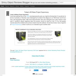 Shiny Object Reviews Blogger: Today’s IM News Project Supremacy