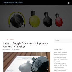 How to Toggle Chromecast Updates On and Off Easily?