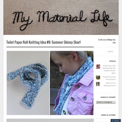 Toilet Paper Roll Knitting Idea #8: Summer Skinny Skarf