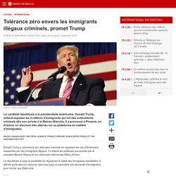 Tolérance zéro envers les immigrants illégaux criminels, promet Trump
