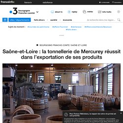 Saône-et-Loire : la tonnellerie de Mercurey réussit dans l’exportation de ses produits - France 3 Bourgogne-Franche-Comté