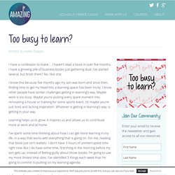 Too busy to learn? - Amazing If : Amazing If