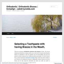 Selecting a Toothpaste with having Braces in the Mouth- Invisalign