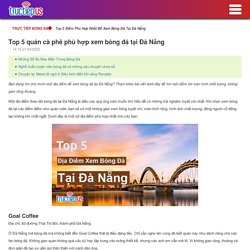 Top 5 Điểm Phù Hợp Nhất Để Xem Bóng Đá Tại Đà Nẵng