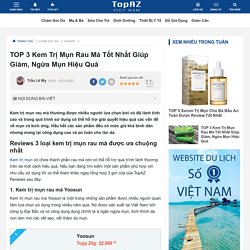 TOP 3 Kem Trị Mụn Rau Má Tốt Nhất Giúp Giảm, Ngừa Mụn Hiệu Quả - TopAZ Reviews