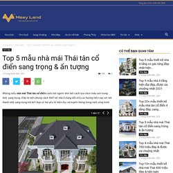 Top 5 mẫu nhà mái Thái tân cổ điển sang trọng & ấn tượng