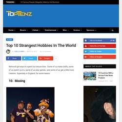 Top 10 Strangest Hobbies In The World