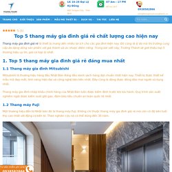 Top 5 thang máy gia đình giá rẻ chất lượng cao hiện nay