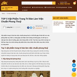 Top 5 Vật Phẩm Trang Trí Bàn Làm Việc Chuẩn Phong Thuỷ