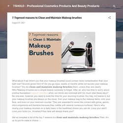 7 Topmost reasons to Clean and Maintain Makeup brushes